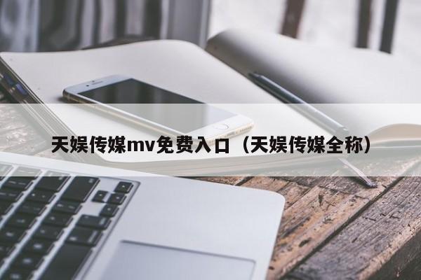天娱传媒mv免费入口(天娱传媒全称)