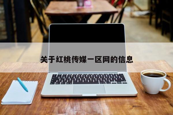 关于红桃传媒一区网的信息