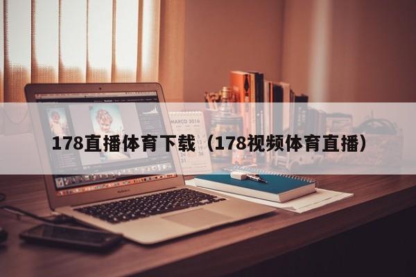 178直播体育下载(178视频体育直播)